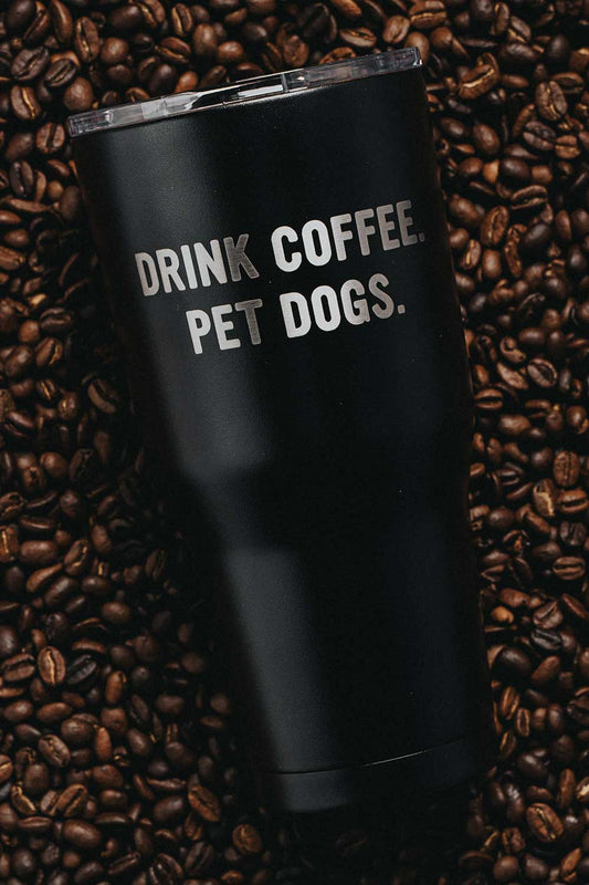 Drink Coffee Pet Dogs - 30 oz Tumbler
